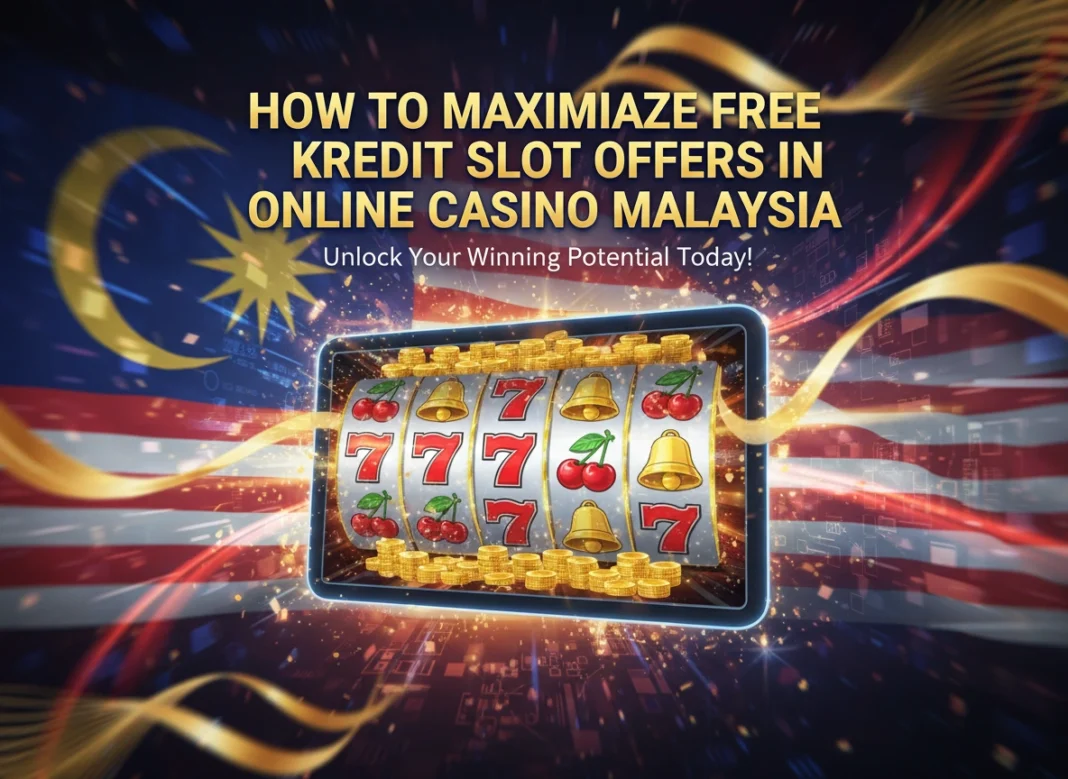 How to Maximize Free Kredit Slot Offers in Online Casino Malaysia